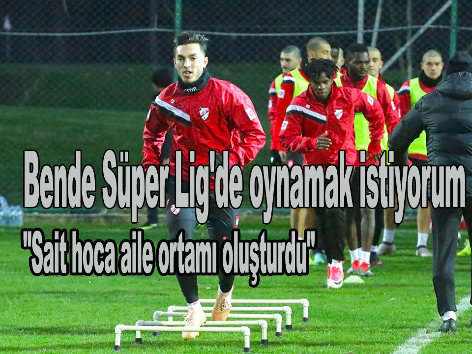 Bende Süper Lig'de oynamak istiyorum