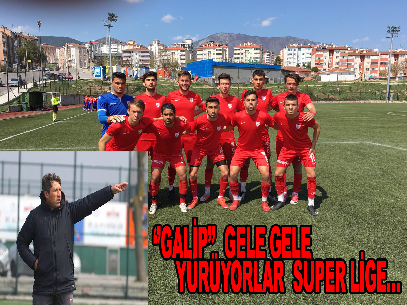 ‘’ GALİP’’ GELE GELE,  YÜRÜYORLAR SÜPER LİGE…