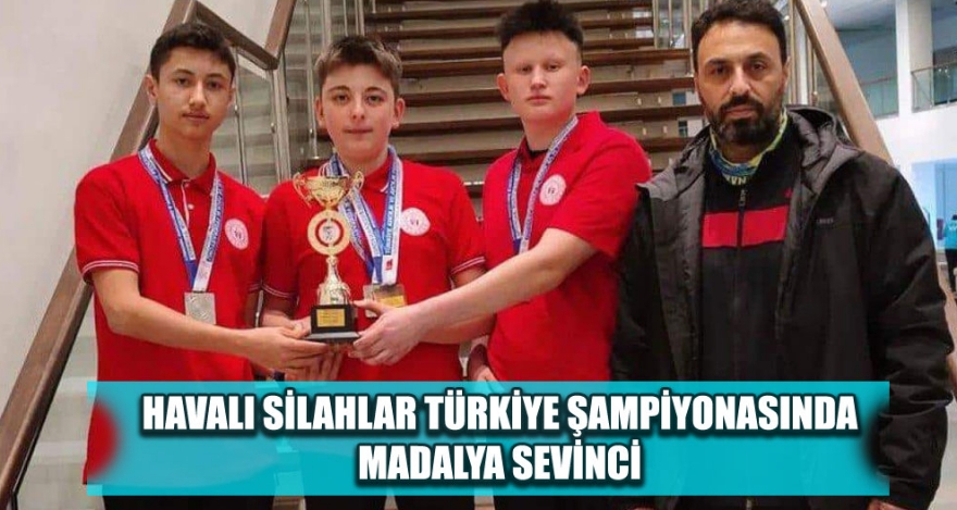 HAVALI SİLAHLAR TÜRKİYE ŞAMPİYONASINDA MADALYA SEVİNCİ