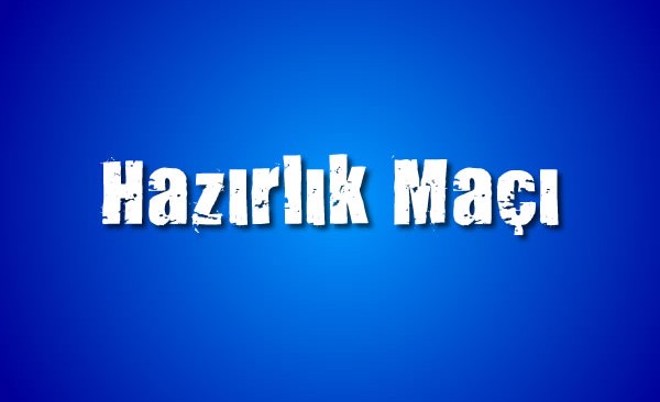 Hazırlık Maçı Var!