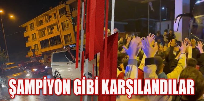 Şampiyon Gibi Karşıladılar!..