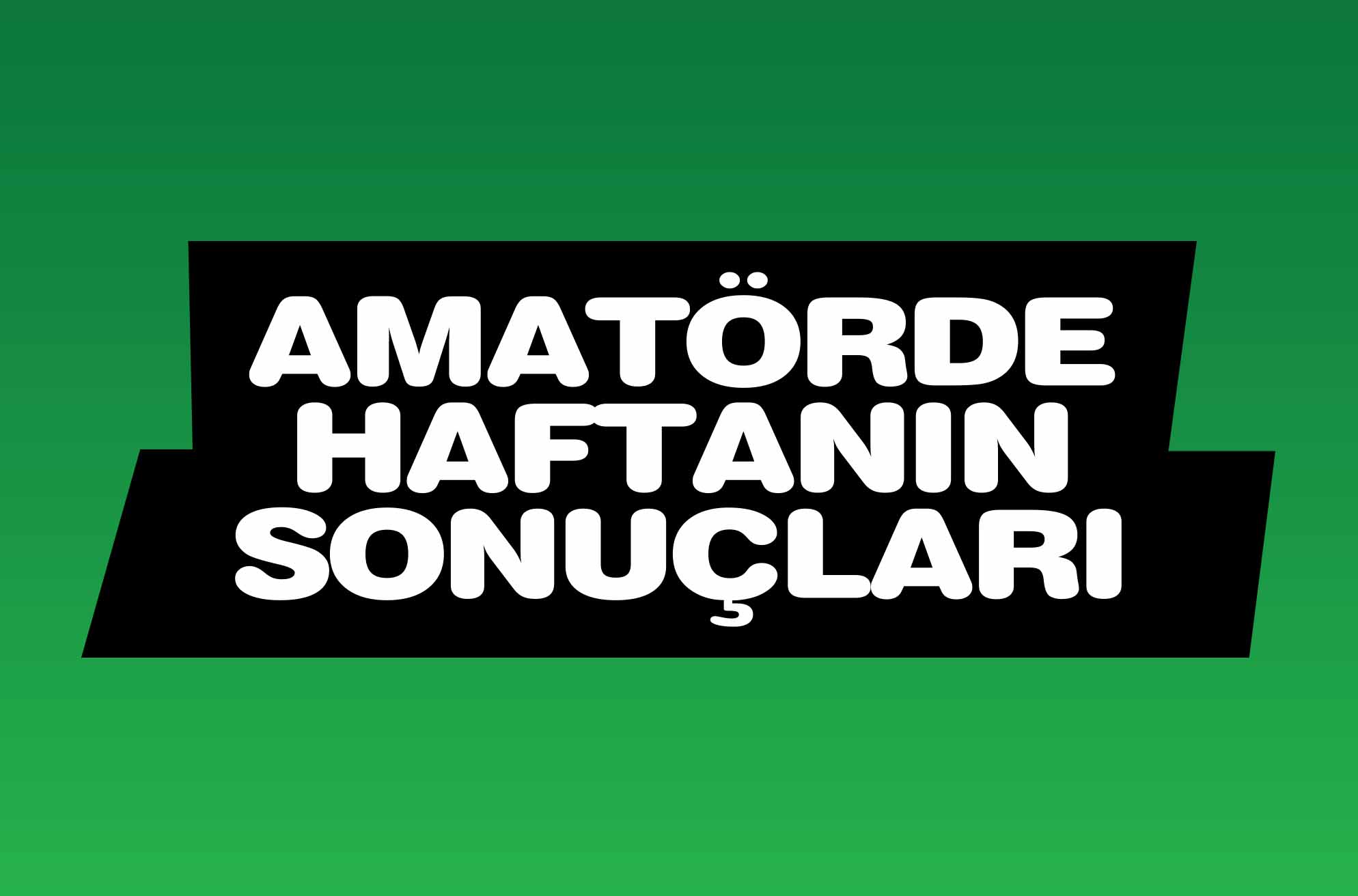 AMATÖRDE HAFTANIN SONUÇLARI