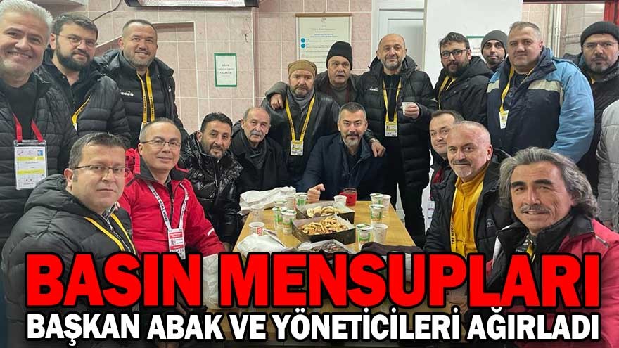 BASIN MENSUPLARI BAŞKAN ABAK VE YÖNETİCİLERİ AĞIRLADI