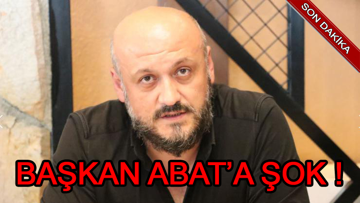 Başkan Abat'a ŞOK!