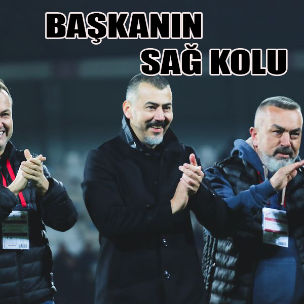 BAŞKANIN SAĞ KOLU!