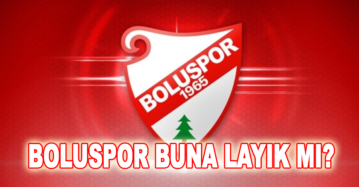 BOLUSPOR BUNA LAYIK MI?