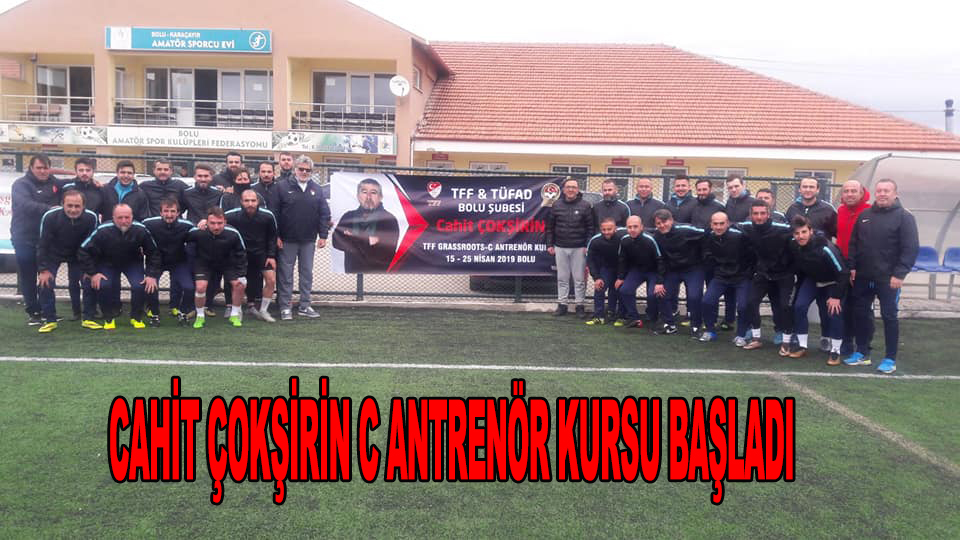 CAHİT ÇOKŞİRİN C ANTRENÖR KURSU BAŞLADI