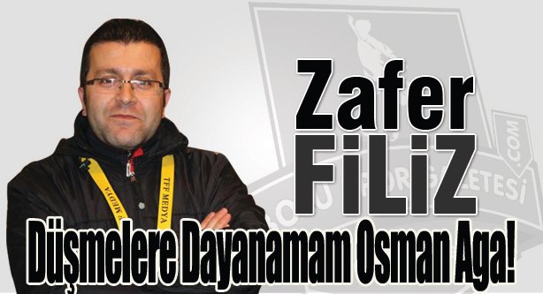 Düşmelere Dayanamam Osman Aga!