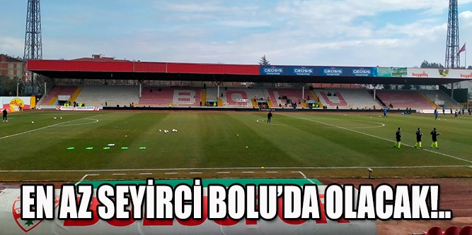 En Az Seyirci Bolu’da Olacak
