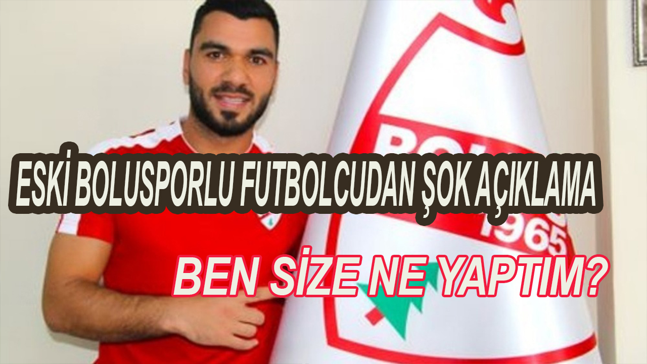 ESKİ BOLUSPORLU FUTBOLCUDAN ŞOK AÇIKLAMA