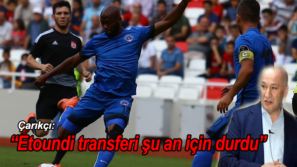 ’Etoundi transferi şu an için durdu'