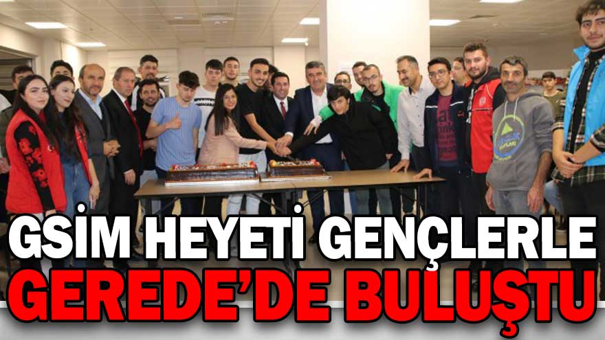 GSİM HEYETİ GENÇLERLE GEREDE’DE BULUŞTU