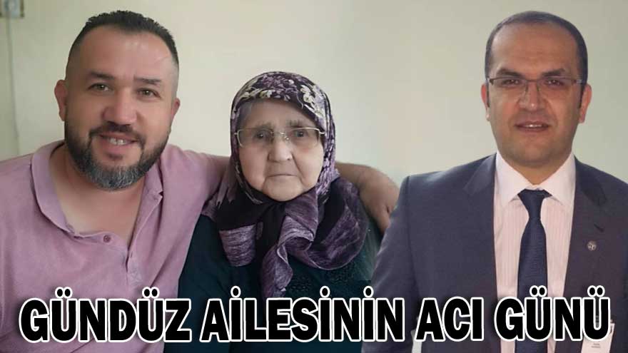 GÜNDÜZ AİLESİNİN ACI GÜNÜ