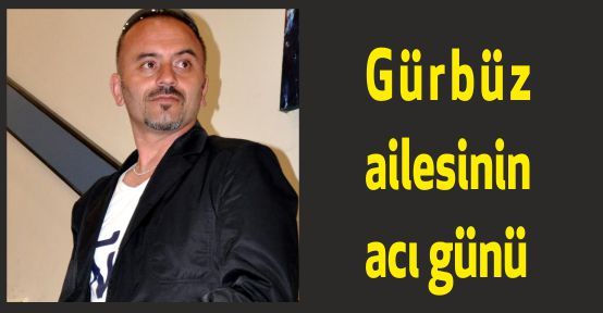 Gürbüz Ailesinin Acı Günü