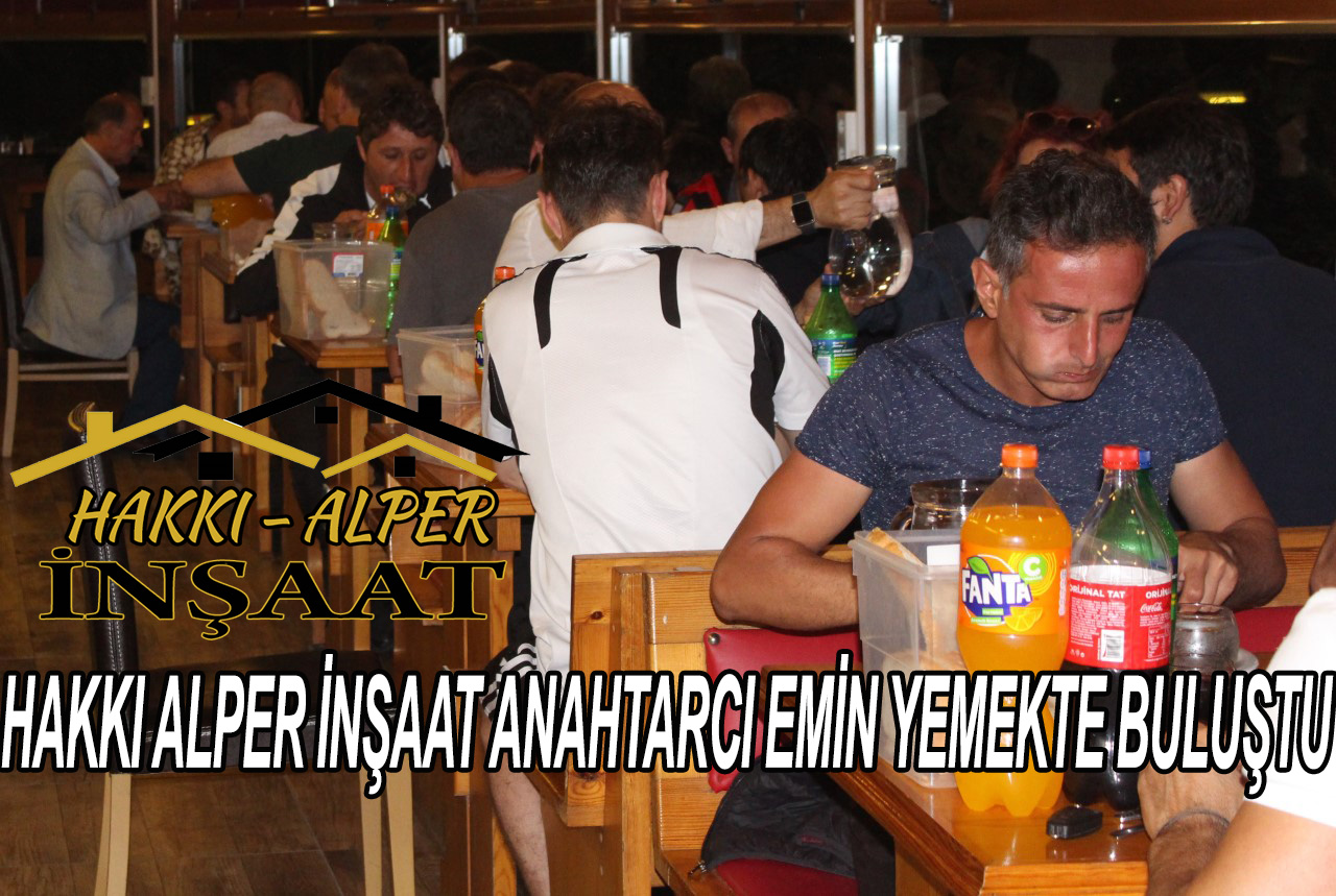 HAKKI ALPER İNŞAAT ANAHTARCI EMİN YEMEKTE BULUŞTU
