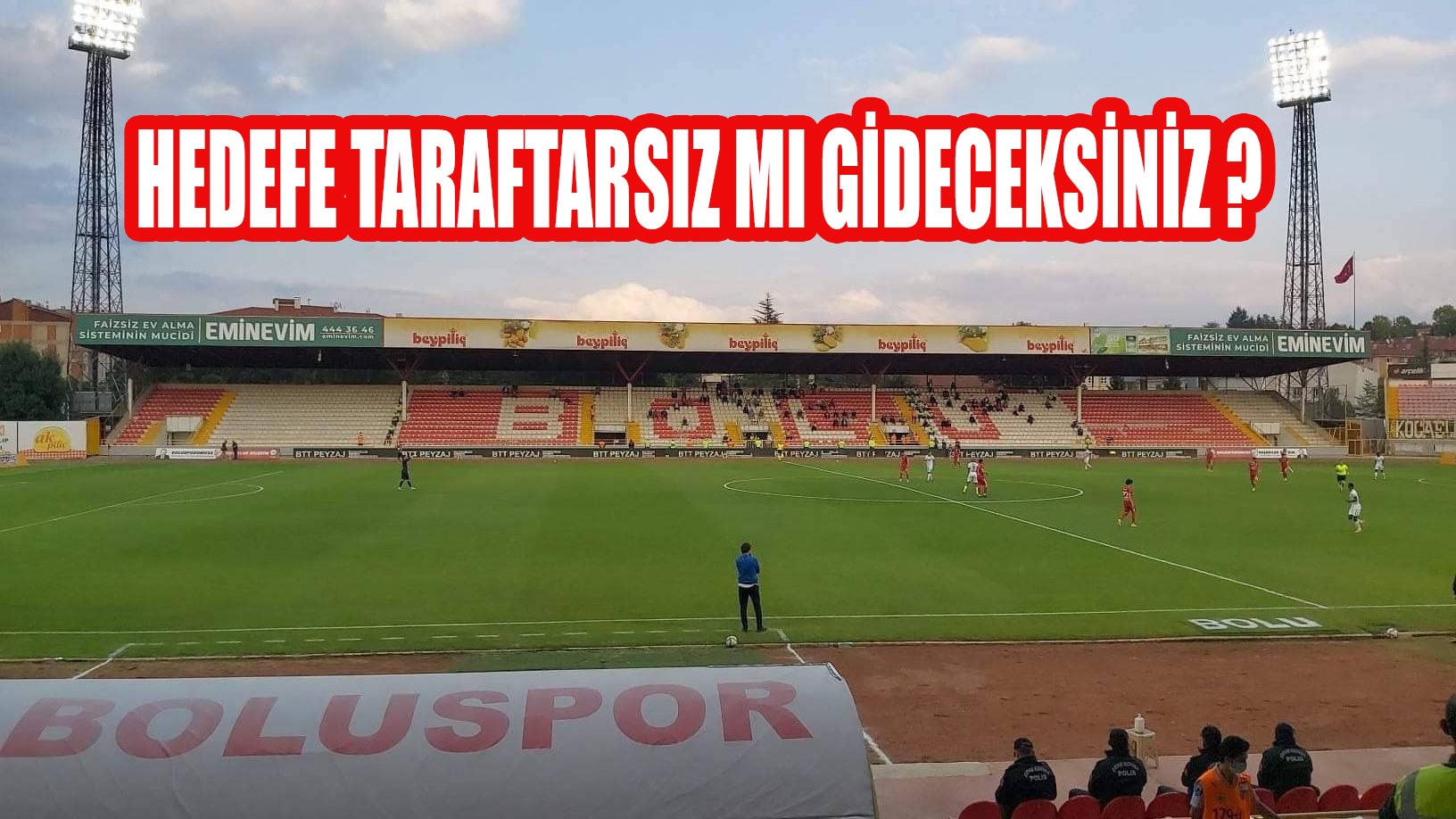 HEDEFE TARAFTARSIZ MI GİDECEKSİNİZ?