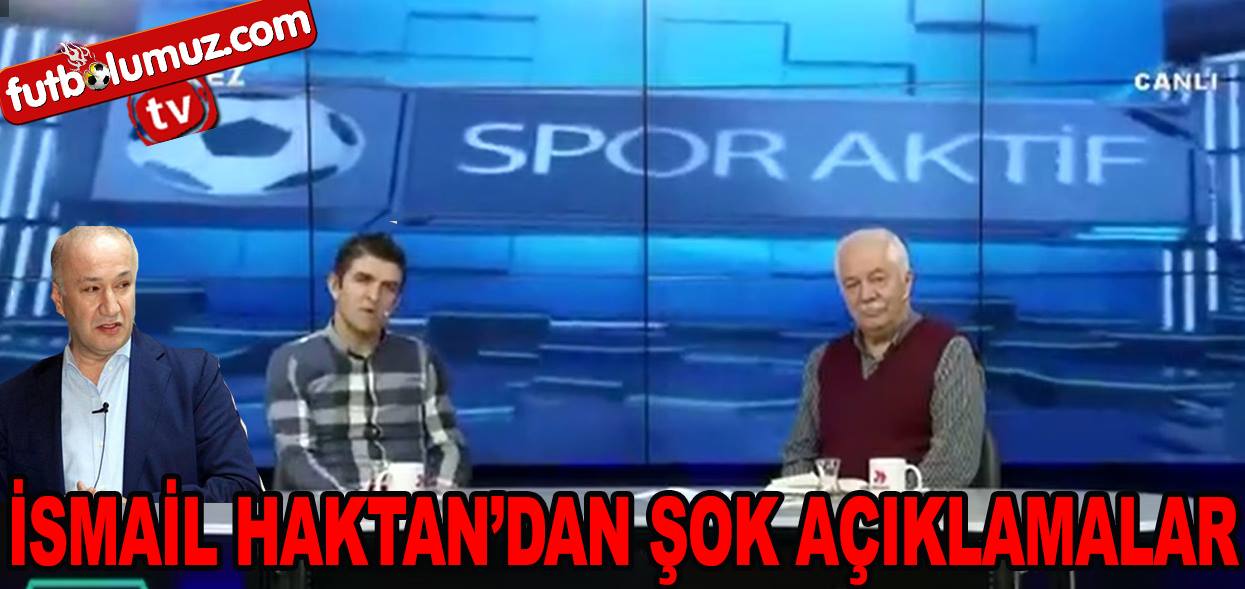 İsmail Haktandan TV'de Şok Açıklamalar