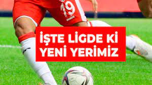 İŞTE LİGDEKİ YERİMİZ?