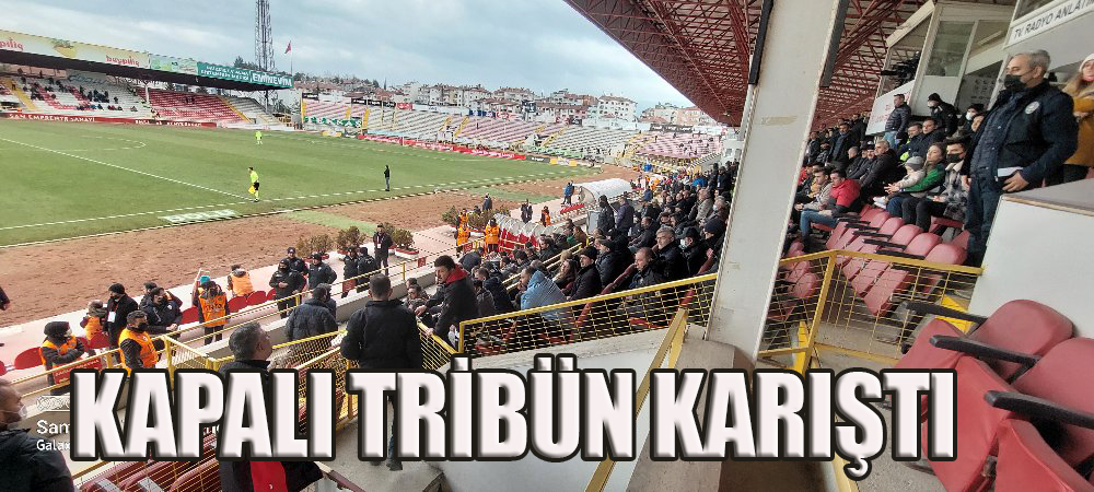 KAPALI TRİBÜN KARIŞTI