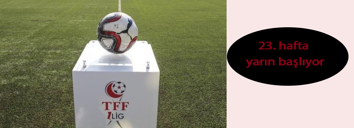 TFF 1. Lig’in 23. haftası yarın başlayacak