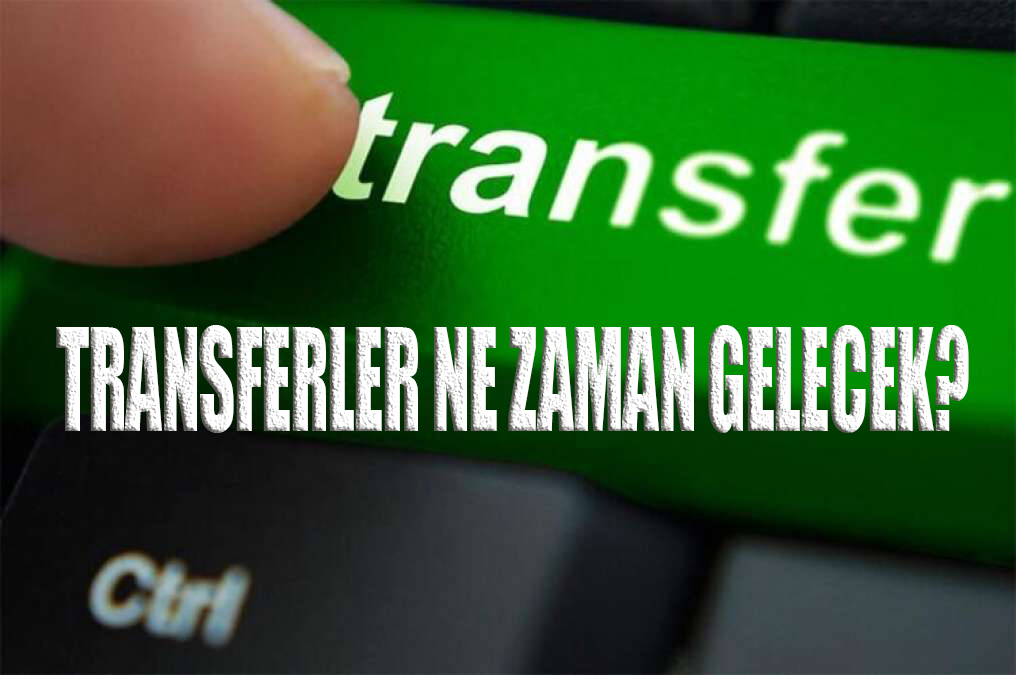 TRANSFERLER NE ZAMAN GELECEK?