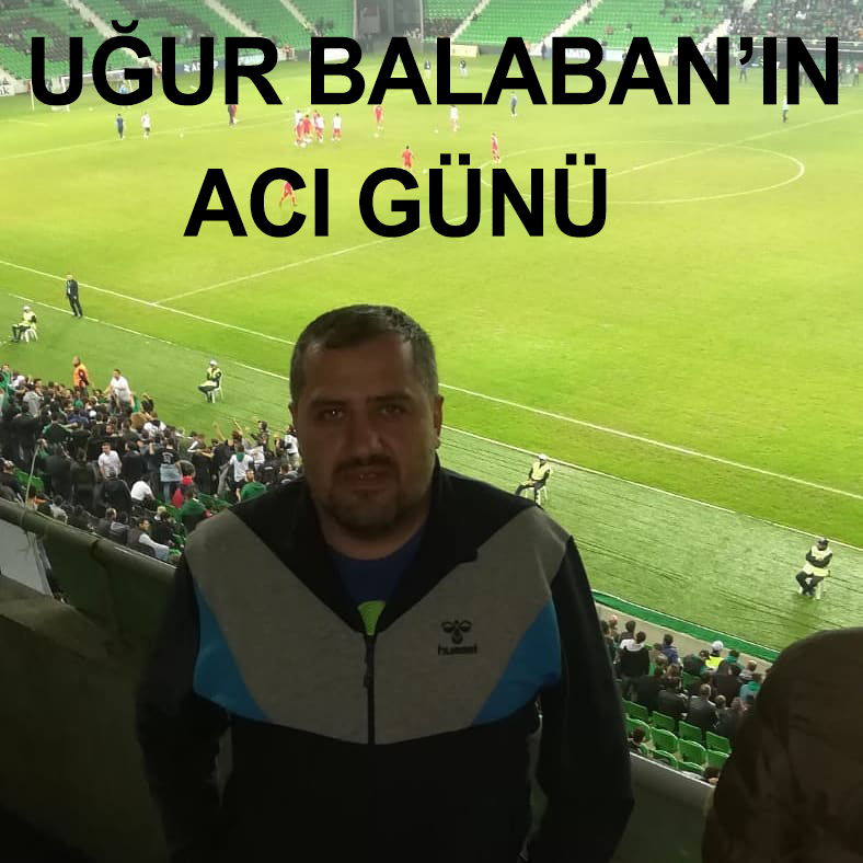 Uğur BALABAN'IN ACI GÜNÜ