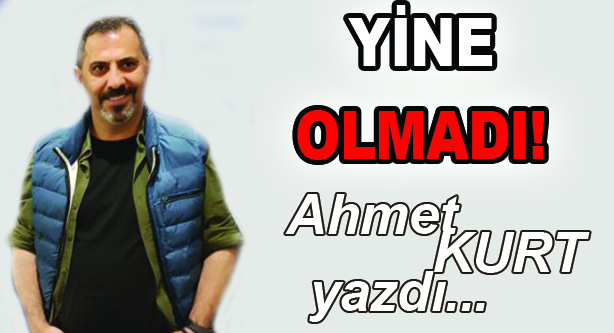 Yine Olmadı..!